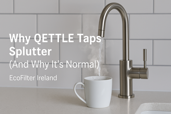 Why QETTLE Taps Splutter (It’s Normal) + Easy Fixes | EcoFilter Ireland